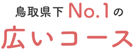 鳥取県下No.1の広いコース